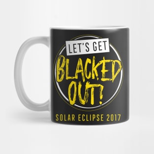 Let's Get Blacked Out Shirt Solar Eclipse 2017 Mug